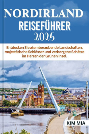 Nordirland Reiseführer 2025: Entdecken Sie atemberaubende Landschaften, majestätische Schlösser und verborgene Schätze im Herzen der Grünen Insel.