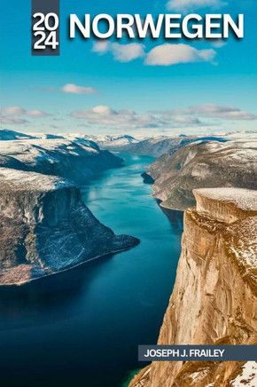 Norwegen Reiseführer 2024: Entdecken Sie Das Land Der Fjorde Umfassende Tipps, Lokale Einblicke Und Massgeschneiderte Reiserouten Für Eine Unverg