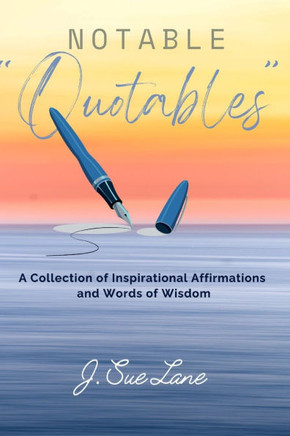 Notable Quotables: A Collection of Inspirational Affirmations and Words of Wisdom