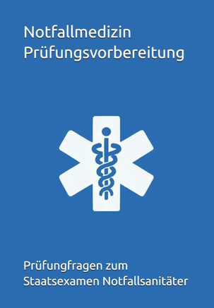 Notfallmedizin Prüfungsvorbereitung: Prüfungfragen zum Staatsexamen Notfallsanitäter