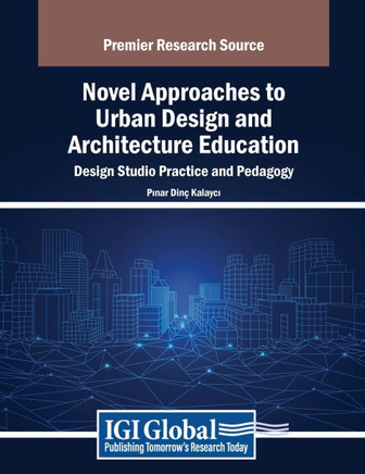 Novel Approaches to Urban Design and Architecture Education: Design Studio Practice and Pedagogy