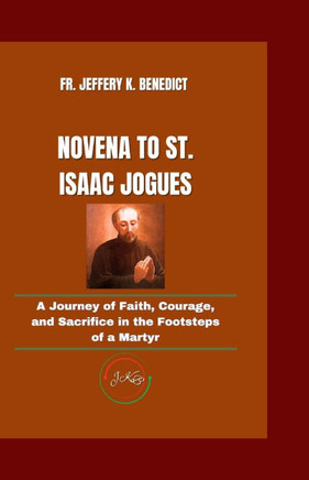 Novena to St. Isaac Jogues: A Journey of Faith, Courage, and Sacrifice in the Footsteps of a Martyr