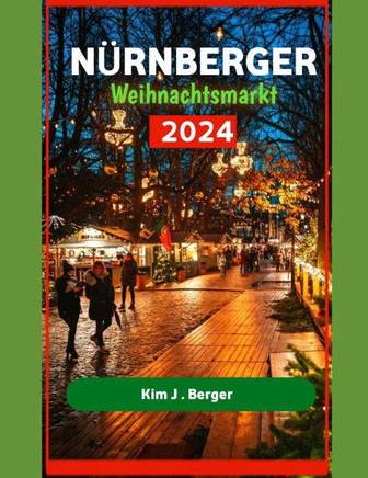 Nürnberger Weihnachtsmarkt 2024: Ein umfassender Leitfaden zum Nürnberger Weihnachtsmarkterlebnis