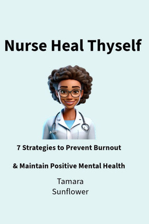 Nurse Heal Thyself: 7 Strategies to Prevent Burnout & Maintain Positive Mental Health