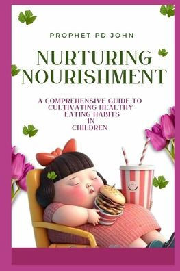 Nurturing Nourishment: A Comprehensive Guide to Cultivating Healthy Eating Habits in Children