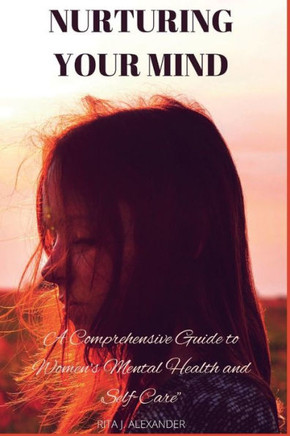 Nurturing Your Mind: A Comprehensive Guide to Women's Mental Health and Self-Care