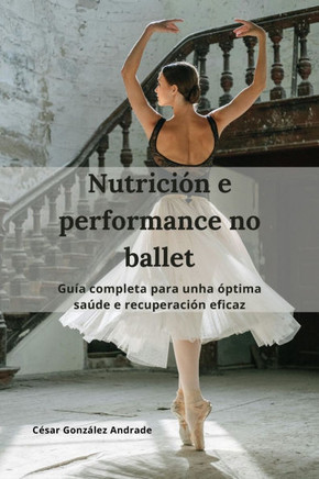 Nutrición e performance no ballet: Guía completa para unha óptima saúde e recuperación eficaz