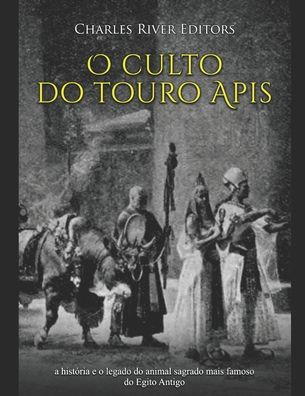 O culto do touro Apis: a hist?ria e o legado do animal sagrado mais famoso do Egito Antigo