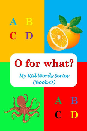 O for what?: My Kid Words Series (Book O)