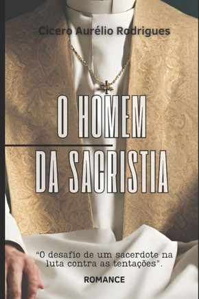 O homem da sacristia: O desafio de um sacerdote na luta contra as tentações