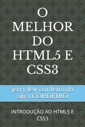 O Melhor Do HTML5 E CSS3: Introdução Ao HTML5 E CSS3