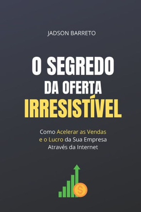 O Segredo da Oferta Irresistível: Como Acelerar suas Vendas e Lucro Usando a Internet