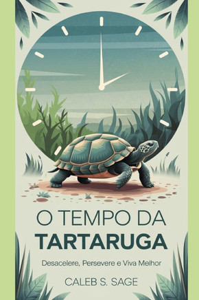 O Tempo da Tartaruga: Desacelere, Persevere e Viva Melhor