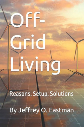 Off-Grid Living: Reasons, Setup, Solutions