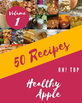 Oh! Top 50 Healthy Apple Recipes Volume 1: An One-of-a-kind Healthy Apple Cookbook