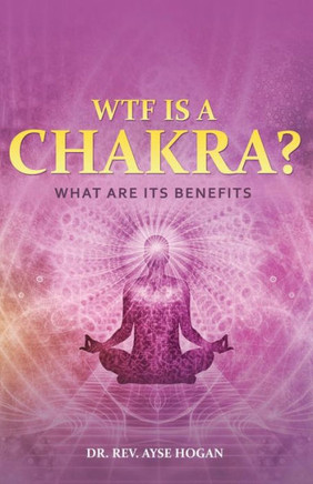Wtf Is A Chakra? : What Are Its Benefits