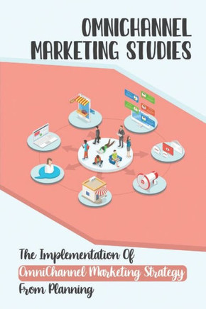 OmniChannel Marketing Studies: The Implementation Of OmniChannel Marketing Strategy From Planning: Start The Omnichannel Model