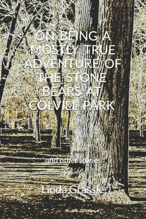 On Being a Mostly True Adventure of the Stone Bears at Colvill Park: and other stories