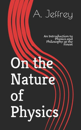 On the Nature of Physics: An Introduction to Physics and Philosophy at the Finest