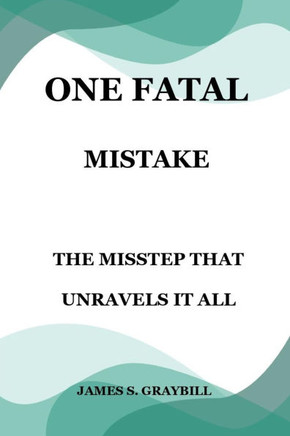 One Fatal Mistake: The Misstep That Unravels It All