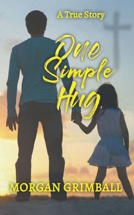 One Simple Hug: A True Story About Life, Love, and Pain