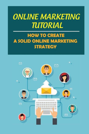 Online Marketing Tutorial: How To Create A Solid Online Marketing Strategy: Get Your Own Business