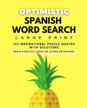 Optimistic Spanish Word Search: Large Print - 100 Puzzles - With Solution - Sopa de Letras Optimista - En Español - Letra Grande - Con Soluciones