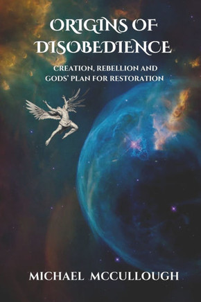 Origins of Disobedience: Creation, Rebellion, and God's Plan for Restoration