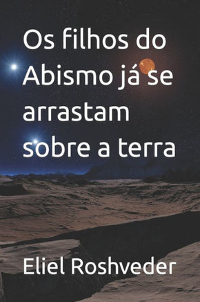 Os filhos do Abismo já se arrastam sobre a terra