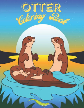 Otter Coloring Book: Over 40 Coloring Designs for All Kids. Otter Coloring Book