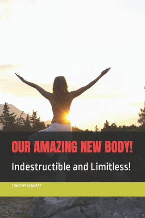 Our Amazing New Body!: Indestructible and limitless!