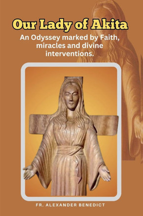 Our Lady of Akita: An Odyssey marked by Faith, miracles and divine interventions.