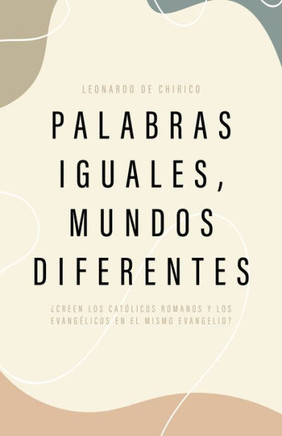Palabras Iguales, Mundos Diferentes: ¿Creen Los Católicos Romanos Y Los Evangélicos En El Mismo Evangelio?