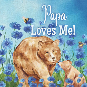 Papa Loves Me!: A book about Papa's Love!
