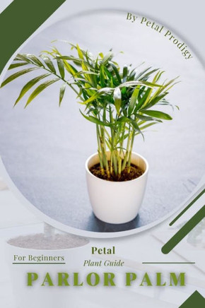 Parlor Palm: Prodigy Petal, Plant Guide