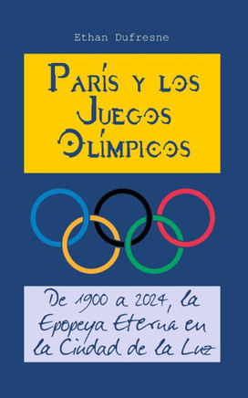 Par?s y los Juegos Ol?mpicos: De 1900 a 2024, la Epopeya Eterna en la Ciudad de la Luz