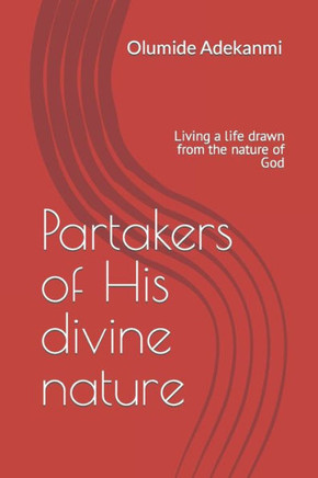 Partakers of His divine nature: Living a life drawn from the nature of God