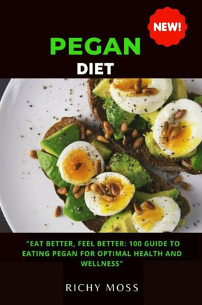 Pegan Diet: Eat Better, Feel Better: 100 Guide to Eating Pegan for Optimal Health and Wellness