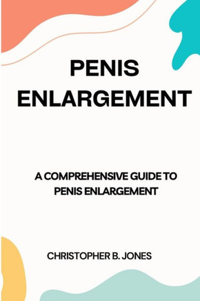 Penis Enlargement: A Comprehensive Guide to Penis Enlargement