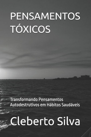 Pensamentos Tóxicos: Transformando Pensamentos Autodestrutivos em Hábitos Saudáveis
