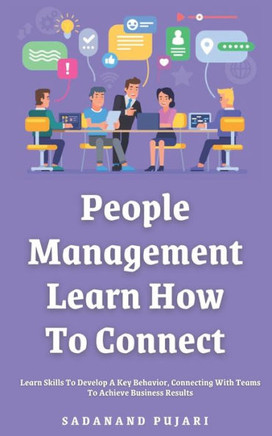 People Management: Learn How To Connect: Learn Skills To Develop A Key Behavior, Connecting With Teams To Achieve Business Results