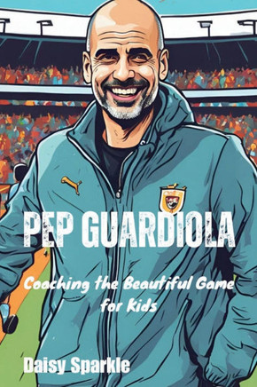 Pep Guardiola: Coaching the Beautiful Game for Kids