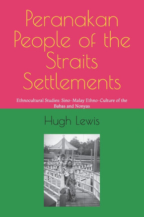 Peranakan People of the Straits Settlements: Ethnocultural Studies: Sino-Malay Ethno-Culture of the Babas and Nonyas