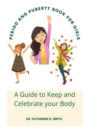 Period and Puberty Book for Girls: A Guide to Keep and Celebrate Your Body