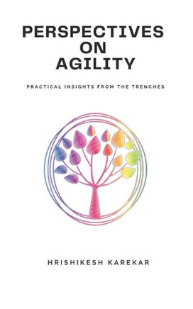 Perspectives on Agility: Practical insights from the trenches