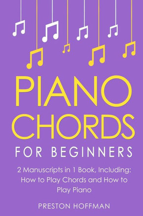 Piano Chords: For Beginners - Bundle - The Only 2 Books You Need to Learn Chords for Piano, Piano Chord Theory and Piano Chord Progr