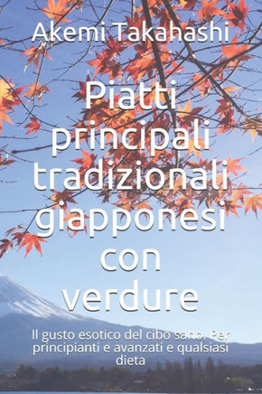 Piatti principali tradizionali giapponesi con verdure: Il gusto esotico del cibo sano. Per principianti e avanzati e qualsiasi dieta