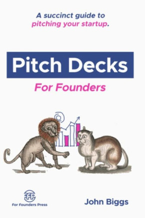 Pitch Decks for Founders: A succinct guide to pitching your startup.