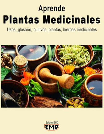 Plantas Medicinales: Usos, glosario, cultivos, plantas, hierbas medicinales