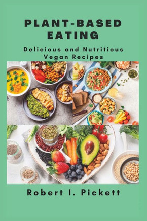 Plant-Based Eating: Delicious and Nutritious Vegan Recipes
